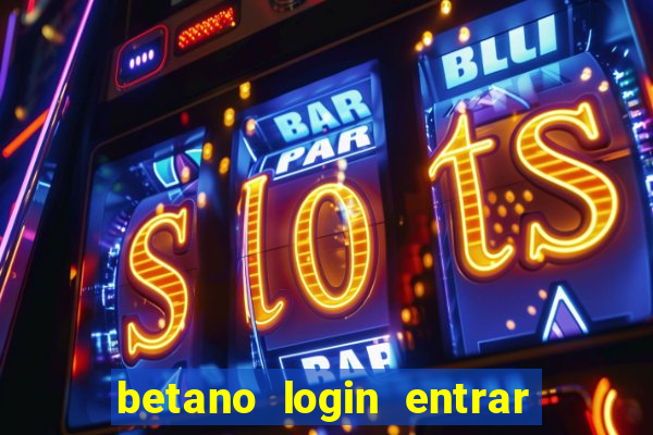 betano login entrar na minha conta